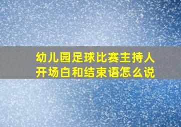 幼儿园足球比赛主持人开场白和结束语怎么说