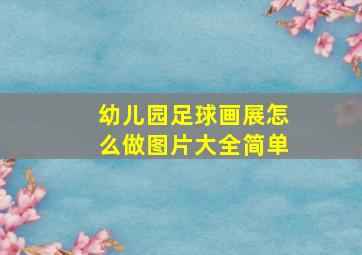 幼儿园足球画展怎么做图片大全简单