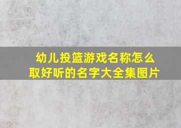 幼儿投篮游戏名称怎么取好听的名字大全集图片