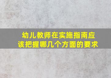 幼儿教师在实施指南应该把握哪几个方面的要求