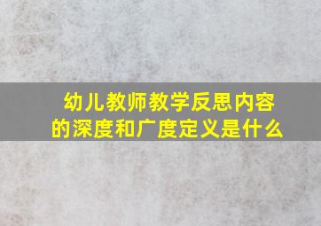 幼儿教师教学反思内容的深度和广度定义是什么