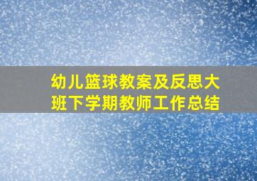 幼儿篮球教案及反思大班下学期教师工作总结