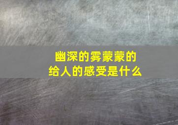 幽深的雾蒙蒙的给人的感受是什么