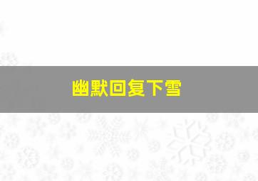 幽默回复下雪