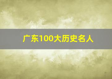 广东100大历史名人