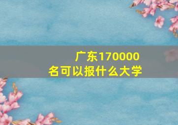 广东170000名可以报什么大学