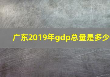 广东2019年gdp总量是多少