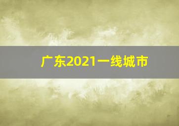 广东2021一线城市