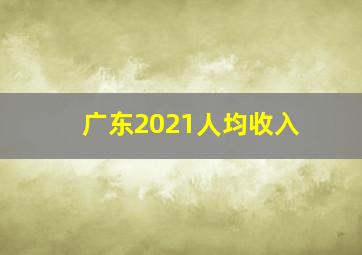 广东2021人均收入