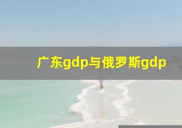 广东gdp与俄罗斯gdp