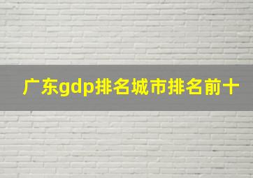 广东gdp排名城市排名前十