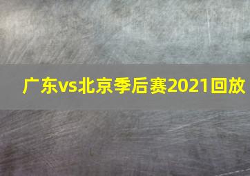 广东vs北京季后赛2021回放