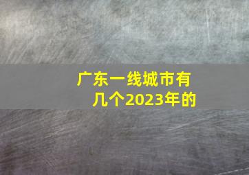 广东一线城市有几个2023年的