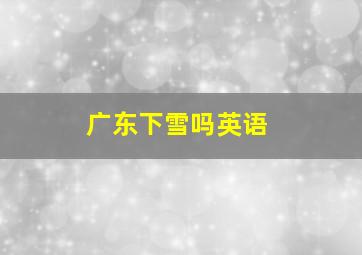 广东下雪吗英语