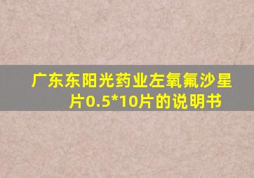 广东东阳光药业左氧氟沙星片0.5*10片的说明书