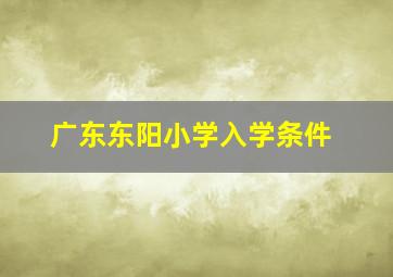 广东东阳小学入学条件