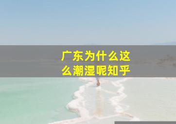 广东为什么这么潮湿呢知乎