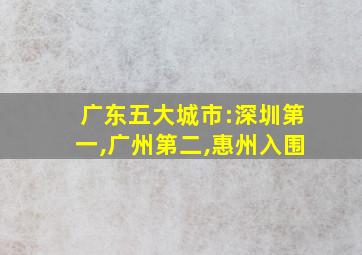 广东五大城市:深圳第一,广州第二,惠州入围