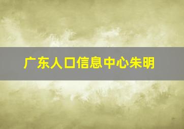 广东人口信息中心朱明