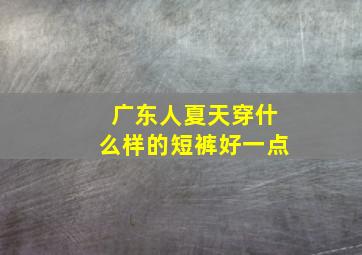 广东人夏天穿什么样的短裤好一点