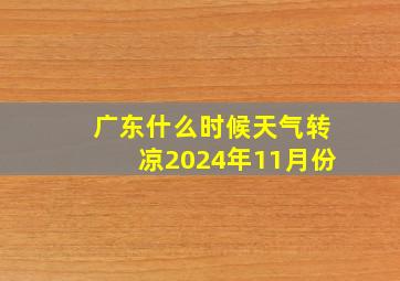 广东什么时候天气转凉2024年11月份