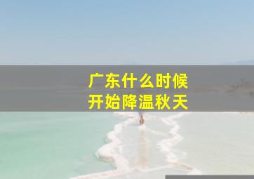 广东什么时候开始降温秋天