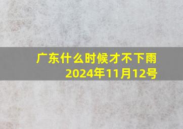 广东什么时候才不下雨2024年11月12号