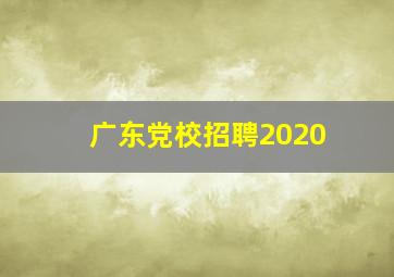 广东党校招聘2020