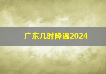 广东几时降温2024