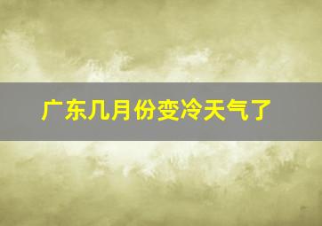 广东几月份变冷天气了