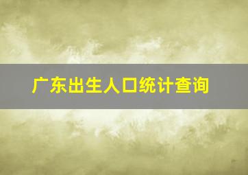 广东出生人口统计查询