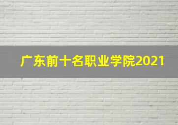 广东前十名职业学院2021