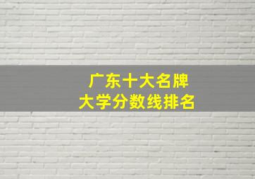 广东十大名牌大学分数线排名