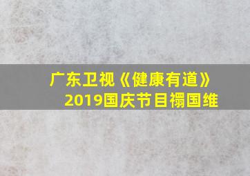 广东卫视《健康有道》2019国庆节目禤国维