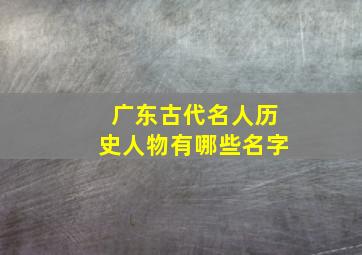 广东古代名人历史人物有哪些名字