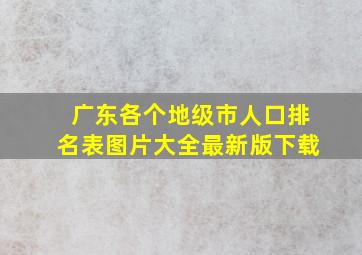 广东各个地级市人口排名表图片大全最新版下载