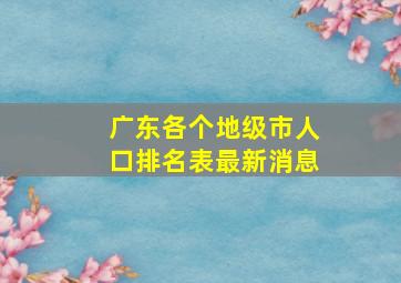 广东各个地级市人口排名表最新消息