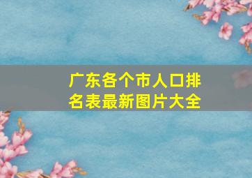 广东各个市人口排名表最新图片大全