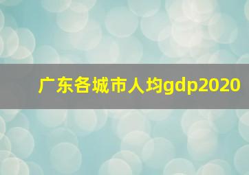 广东各城市人均gdp2020