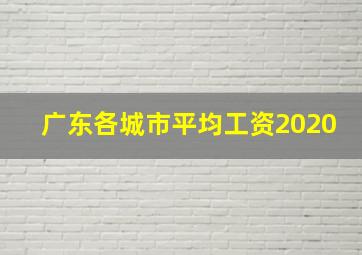 广东各城市平均工资2020