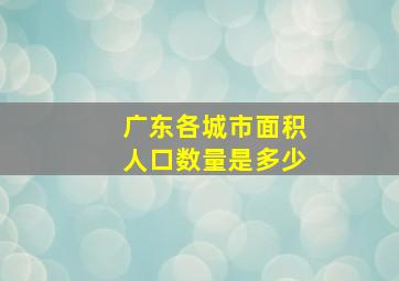 广东各城市面积人口数量是多少