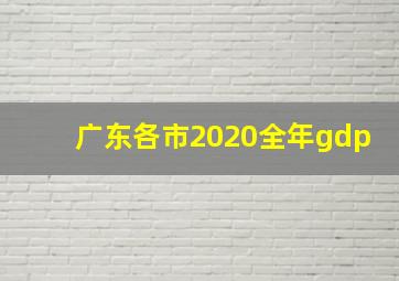 广东各市2020全年gdp