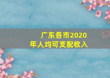 广东各市2020年人均可支配收入