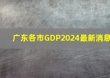 广东各市GDP2024最新消息