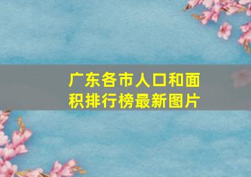 广东各市人口和面积排行榜最新图片