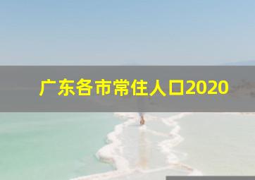 广东各市常住人口2020