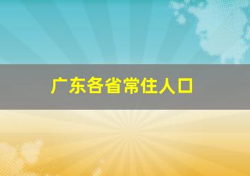 广东各省常住人口