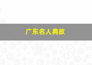 广东名人典故