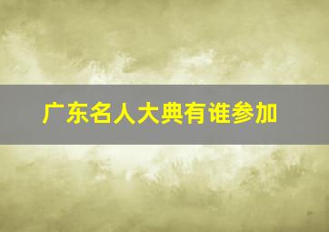 广东名人大典有谁参加