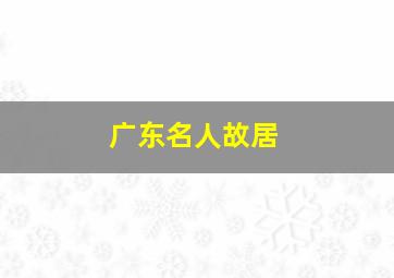 广东名人故居